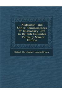 Klatsassan, and Other Reminiscences of Missionary Life in British Columbia