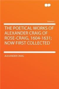 The Poetical Works of Alexander Craig of Rose-Craig, 1604-1631; Now First Collected Volume 6