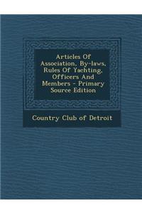Articles of Association, By-Laws, Rules of Yachting, Officers and Members - Primary Source Edition
