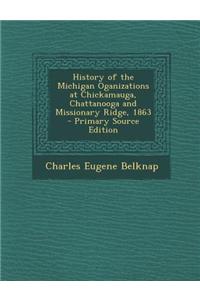 History of the Michigan Oganizations at Chickamauga, Chattanooga and Missionary Ridge, 1863 - Primary Source Edition