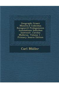 Geographi Graeci Minores.E Codicibus Recognovit Prolegomenis Annotatione Indicibus Instruxit...Carolus Mullerus, Volume 1