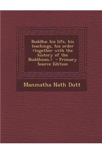 Buddha: His Life, His Teachings, His Order