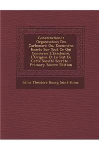 Constitutionet Organisation Des Carbonari; Ou, Documens Exacts Sur Tout Ce Qui Concerne L'Existence, L'Origine Et Le But de Cette Societe Secrete