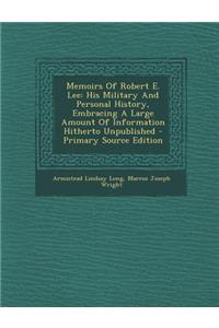 Memoirs of Robert E. Lee: His Military and Personal History, Embracing a Large Amount of Information Hitherto Unpublished