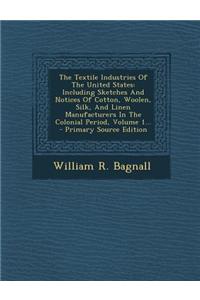 The Textile Industries of the United States: Including Sketches and Notices of Cotton, Woolen, Silk, and Linen Manufacturers in the Colonial Period, V