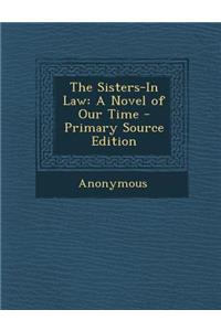 The Sisters-In Law: A Novel of Our Time - Primary Source Edition