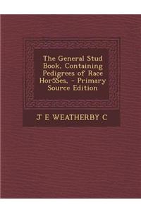 The General Stud Book, Containing Pedigrees of Race Hor5ses, - Primary Source Edition
