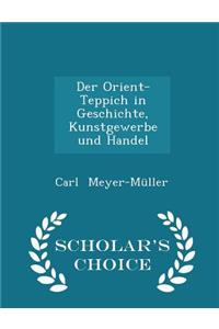 Der Orient-Teppich in Geschichte, Kunstgewerbe Und Handel - Scholar's Choice Edition