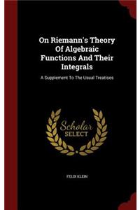 On Riemann's Theory of Algebraic Functions and Their Integrals