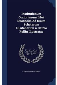 Institutionum Oratorianum Libri Duodecim Ad Usum Scholarum Lusitanarum A Carolo Rollin Illustratae