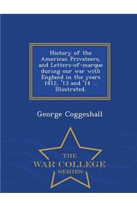 History of the American Privateers, and Letters-of-marque during our war with England in the years 1812, '13 and '14 ... Illustrated. - War College Series