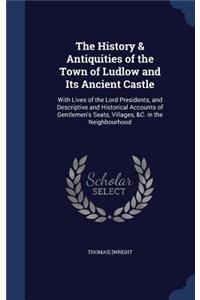 History & Antiquities of the Town of Ludlow and Its Ancient Castle