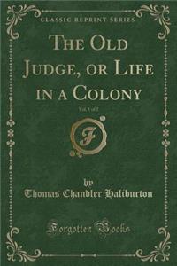 The Old Judge, or Life in a Colony, Vol. 1 of 2 (Classic Reprint)
