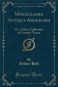 Miscellanea Antiqua Anglicana, Vol. 1