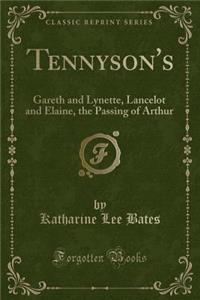 Tennyson's: Gareth and Lynette, Lancelot and Elaine, the Passing of Arthur (Classic Reprint)