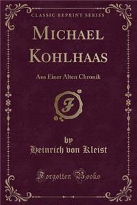 Michael Kohlhaas: Aus Einer Alten Chronik (Classic Reprint)