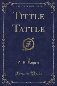 Tittle Tattle (Classic Reprint)