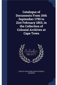 Catalogue of Documents From 16th September 1795 to 21st February 1803, in the Collection of Colonial Archives at Cape Town