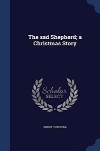 THE SAD SHEPHERD; A CHRISTMAS STORY