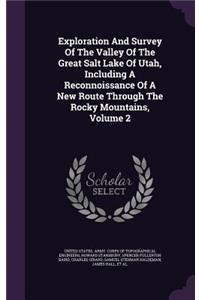 Exploration And Survey Of The Valley Of The Great Salt Lake Of Utah, Including A Reconnoissance Of A New Route Through The Rocky Mountains, Volume 2