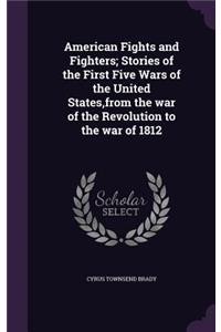 American Fights and Fighters; Stories of the First Five Wars of the United States, from the War of the Revolution to the War of 1812