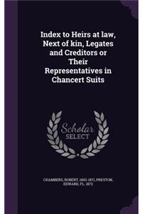 Index to Heirs at law, Next of kin, Legates and Creditors or Their Representatives in Chancert Suits