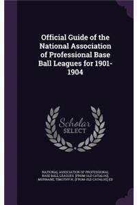 Official Guide of the National Association of Professional Base Ball Leagues for 1901-1904