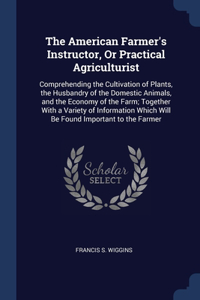 The American Farmer's Instructor, Or Practical Agriculturist