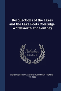 Recollections of the Lakes and the Lake Poets Coleridge, Wordsworth and Southey