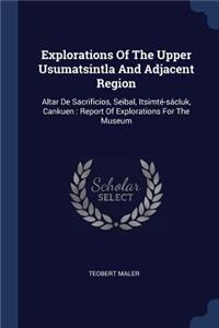 Explorations Of The Upper Usumatsintla And Adjacent Region