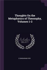 Thoughts On the Metaphysics of Theosophy, Volumes 1-2