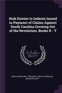 Stub Entries to Indents Issued in Payment of Claims Against South Carolina Growing Out of the Revolution, Books R - T