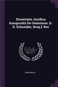 Dissertatio Juridica Inauguralis de Omissione. [c. D. Schneider, Resp.]. Rec
