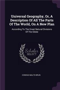 Universal Geography, Or, A Description Of All The Parts Of The World, On A New Plan
