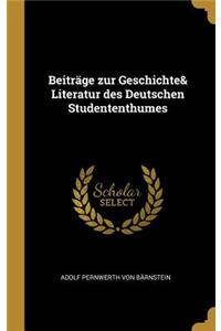 Beiträge Zur Geschichte& Literatur Des Deutschen Studententhumes