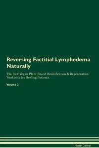 Reversing Factitial Lymphedema Naturally the Raw Vegan Plant-Based Detoxification & Regeneration Workbook for Healing Patients. Volume 2
