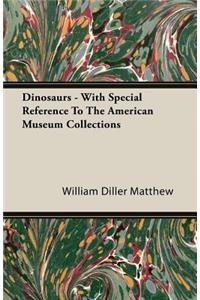 Dinosaurs - With Special Reference To The American Museum Collections