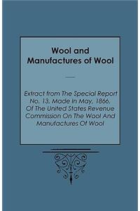 Wool and Manufactures of Wool - Extract from the Special Report No. 13, Made in May, 1866, of the United States Revenue Commission on the Wool and Man