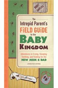 The Intrepid Parent's Field Guide to the Baby Kingdom