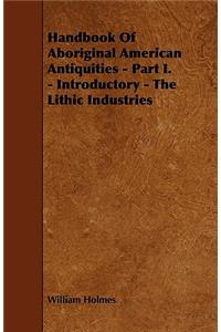 Handbook Of Aboriginal American Antiquities - Part I. - Introductory - The Lithic Industries