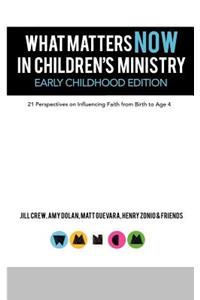 What Matters Now in Children's Ministry Early Childhood Edition: 21 Perspectives on Influencing Faith from Birth to Age 4