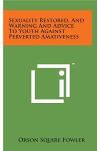 Sexuality Restored, and Warning and Advice to Youth Against Perverted Amativeness