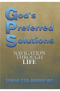 G.P.S. God's Preferred Solutions