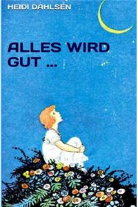 Alles Wird Gut ...