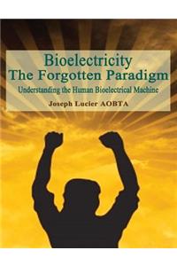 Bioelectricity - The Forgotten Paradigm
