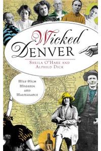 Wicked Denver: Mile-High Misdeeds and Malfeasance