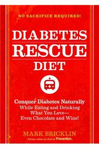 Diabetes Rescue Diet: Conquer Diabetes Naturally While Eating and Drinking What You Love--Even Chocolate and Wine!