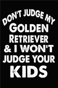 Don't Judge My Golden Retriever and I Won't Judge Your kids