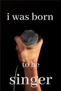I Was Born To Be Singer, 6*9 Jounal Gift 120 Lined Paper writing lyrics, Planner Diaries