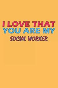 I Love That You Are My Social Worker: Lined Notebook, Journal, Organizer, Diary, Composition Notebook, Gifts for the Family, Friends or the Best Social Worker in the World: Lined Noteboo